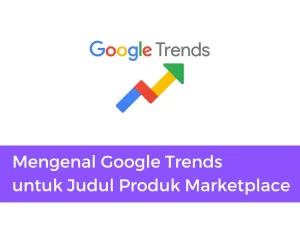 Ilustrasi-Mengenal-Google-Trends-untuk-Judul-Produk-Marketplace