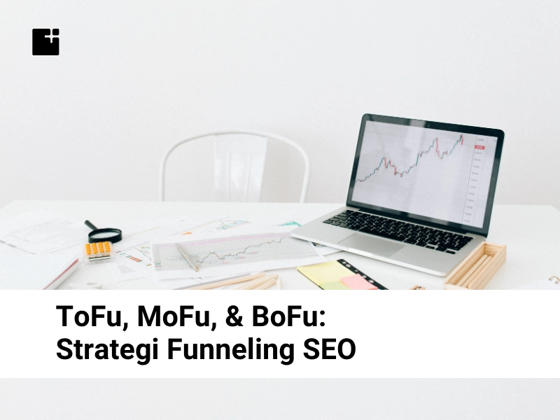 Tofu, Mofu, & Bofu Strategi Funneling Seo
